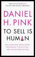 To Sell is Human: The Surprising Truth About Persuading, Convincing, and Influencing Others