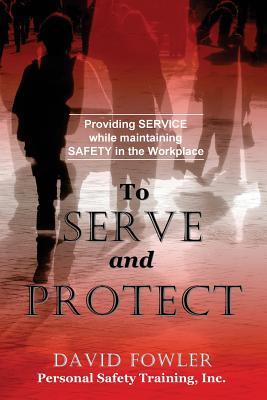 To Serve and Protect: Providing Service while maintaining Safety in the Workplace - Boles, Jean, and Fowler, David