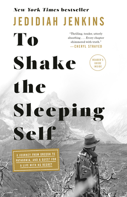 To Shake the Sleeping Self: A Journey from Oregon to Patagonia, and a Quest for a Life with No Regret - Jenkins, Jedidiah