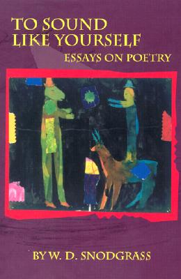 To Sound Like Yourself: Essays on Poetry - Snodgrass, W D