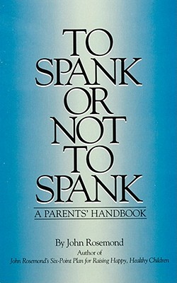 To Spank or Not to Spank: A Parents' Handbook Volume 5 - Rosemond, John, Dr.