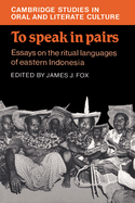 To Speak in Pairs: Essays on the Ritual Languages of Eastern Indonesia