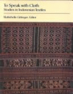 To Speak with Cloth: Studies in Indonesian Textiles