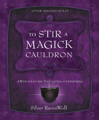 To Stir a Magick Cauldron: A Witch's Guide to Casting and Conjuring - Ravenwolf, Silver