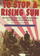 To Stop a Rising Sun: Reminiscences of Wartime in Burma and India