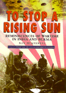 To Stop a Rising Sun: Reminiscences of Wartime in India and Burma