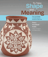 To Take Shape and Meaning: Form and Design in Contemporary American Indian Art