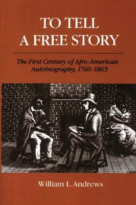 To Tell a Free Story: The First Century of Afro-American Autobiography, 1760-1865 - Andrews, William L