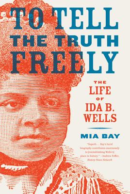 To Tell the Truth Freely: The Life of Ida B. Wells - Bay, Mia, Professor