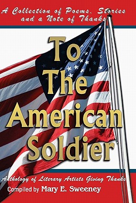 To The American Soldier: A Collection of Poems, Stories, and Note of Thanks - Sweeney, Mary E