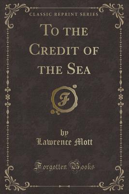 To the Credit of the Sea (Classic Reprint) - Mott, Lawrence