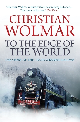 To the Edge of the World: The Story of the Trans-Siberian Railway - Wolmar, Christian