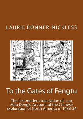 To the Gates of Fengtu: The first full modern translation of the final fifteen chapters of Luo Mao Deng's Epic Account of Chinese Exploration of North America - Bonner-Nickless, Laurie