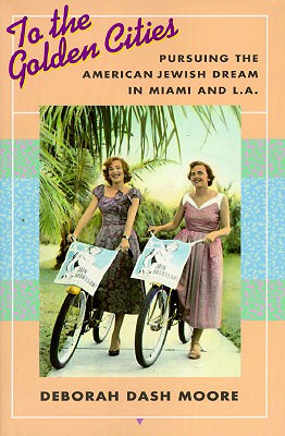 To the Golden Cities: Pursuing the American Jewish Dream in Miami and L.a - Moore, Deborah Dash, Professor