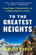 To the Greatest Heights: Facing Danger, Finding Humility, and Climbing a Mountain of Truth: A Memoir
