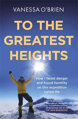 To the Greatest Heights: One woman's inspiring journey to the top of Everest and beyond - O'Brien, Vanessa (Read by), and Leheny, Vivienne (Read by)