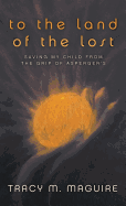 To the Land of the Lost: Saving My Child from the Grip of Asperger's