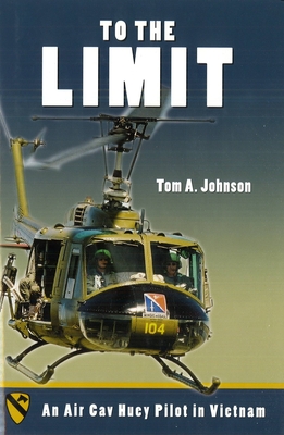 To the Limit: An Air Cav Huey Pilot in Vietnam - Johnson, Tom A