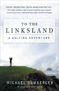 To the Linksland: A Golfing Adventure - Bamberger, Michael