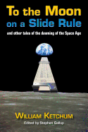 To the Moon on a Slide Rule: And Other Tales of the Dawning of the Space Age