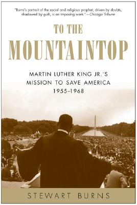 To the Mountaintop: Martin Luther King Jr.'s Mission to Save America: 1955-1968 - Burns, Stewart