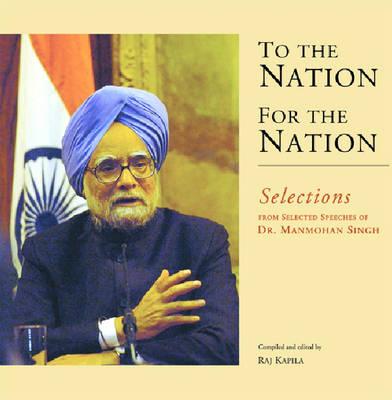 To the Nation, for the Nation: Selections from Selected Speeches of Dr. Manmohan Singh - Kapila, Raj (Editor)