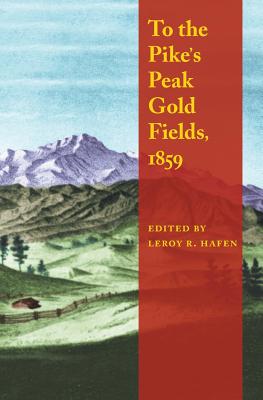 To the Pike's Peak Gold Fields, 1859 - Hafen, Leroy R