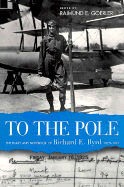 To the Pole: The Diary and Notebook of Richard E. Byrd, 1925-1927