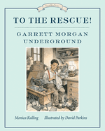 To the Rescue! Garrett Morgan Underground: Great Ideas Series