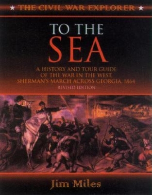 To the Sea: A History and Tour Guide of the War in the West, Sherman's March Across Georgia and Through the Carolinas, 1864-1865 - Miles, Jim