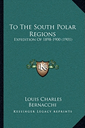 To The South Polar Regions: Expedition Of 1898-1900 (1901) - Bernacchi, Louis Charles