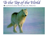 To the Top of the World: Adventures with Arctic Wolves - Brandenburg, Jim, and Guernsey, Joann B (Editor), and Guernsey, Jo Ann (Editor)