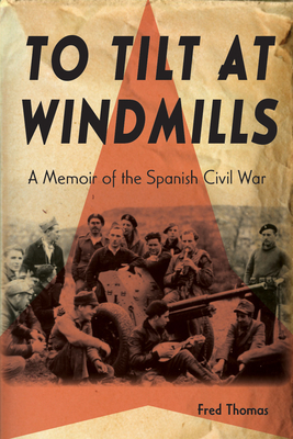 To Tilt at Windmills: A Memoir of the Spanish Civil War - Thomas, Fred