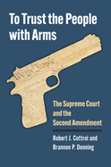 To Trust the People with Arms: The Supreme Court and the Second Amendment
