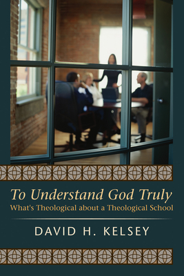 To Understand God Truly - Kelsey, David H