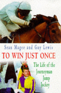 To Win Just Once: The Life of the Journeyman Jump Jockey - Magee, Sean, and Lewis, Guy