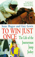 To Win Just Once: The Life of the Journeyman Jump Jockey - Magee, Sean, and Lewis, Guy