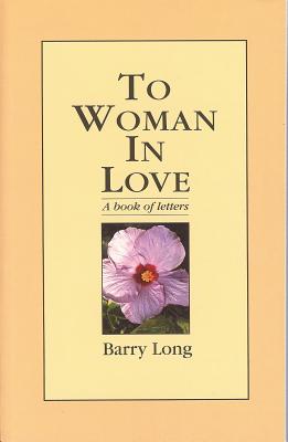 To Woman in Love: A Book of Letters - Long, Barry