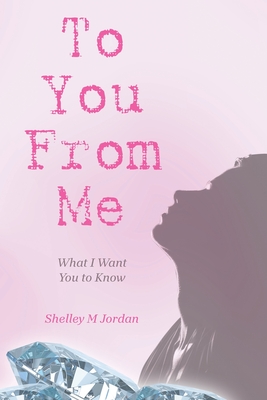To You From Me: What I Want You to Know - Jordan, Shelley M