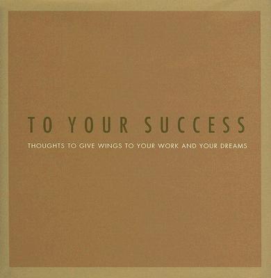 To Your Success: Thoughts to Give Wings to Your Work and Your Dreams - Yamada, Kobi (Designer), and Potter, Steve (Designer), and Zadra, Dan (Compiled by)