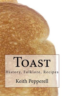 Toast: History, Folklore, Recipes - Pepperell, Keith