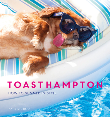 Toasthampton: How to Summer in Style - Sturino, Katie, and Lee, Katie (Foreword by)