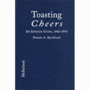 Toasting Cheers: An Episode Guide to the 1982-1993 Comedy Series, with Cast Biographies and Character Profiles