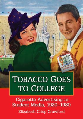 Tobacco Goes to College: Cigarette Advertising in Student Media, 1920-1980 - Crawford, Elizabeth Crisp