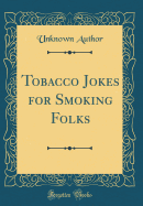 Tobacco Jokes for Smoking Folks (Classic Reprint)