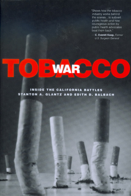 Tobacco War: Inside the California Battles - Glantz, Stanton A, and Balbach, Edith D