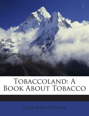 Tobaccoland: A Book about Tobacco - Werner, Carl Avery