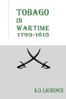 Tobago in Wartime 1793-1815 - Laurence, K O