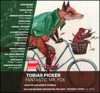 Tobias Picker: Fantastic Mr. Fox - Abi Tenenbaum (vocals); Abigail Long (vocals); Andrew Craig Brown (vocals); Andrew Craig Brown (bass baritone);...