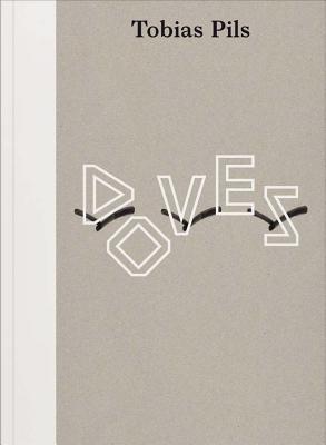 Tobias Pils: Doves - Pils, Tobias, and Steininger, Florian (Editor), and Gamper, Verena (Text by)